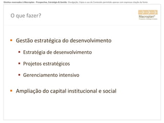 O que fazer? Gestão estratégica do desenvolvimento Estratégia de desenvolvimento Projetos estratégicos Gerenciamento intensivo Ampliação do capital institucional e social 