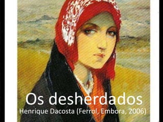 Os desherdados 
Henrique Dacosta (Ferrol, Embora, 2006) 
 
