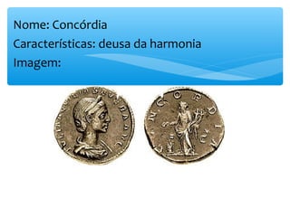 Nome: Concórdia
Características: deusa da harmonia
Imagem:
 