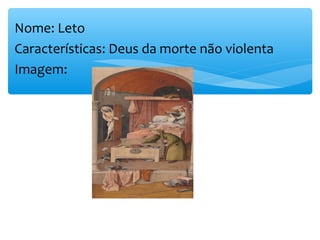 Nome: Leto
Características: Deus da morte não violenta
Imagem:
 