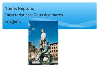 Nome: Neptuno
Características: Deus dos mares
Imagem:
 