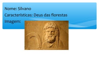 Nome: Silvano
Características: Deus das florestas
Imagem:
 
