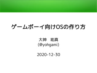 ゲームボーイ向けOSの作り方
大神　祐真
(@yohgami)
2020-12-30
 