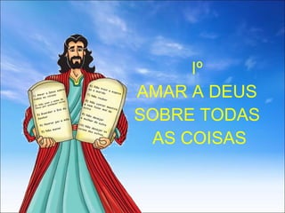 Iº AMAR A DEUS SOBRE TODAS  AS COISAS 