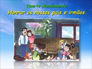 Quarto Mandamento Honrar os nossos pais e irmãos 