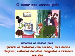 Amamos os nossos pais quando os tratamos com carinho, lhes damos alegrias, evitamos dar-lhes desgostos e rezamos por eles. O amor aos nossos pais 