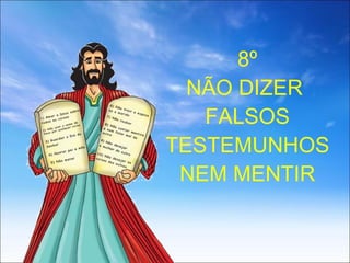 8º NÃO DIZER  FALSOS TESTEMUNHOS NEM MENTIR 