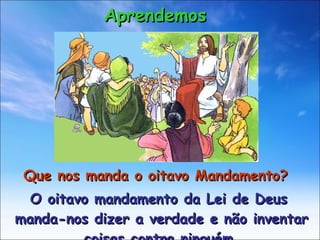Que nos manda o oitavo Mandamento? O oitavo mandamento da Lei de Deus manda-nos dizer a verdade e não inventar coisas contra ninguém. Aprendemos 