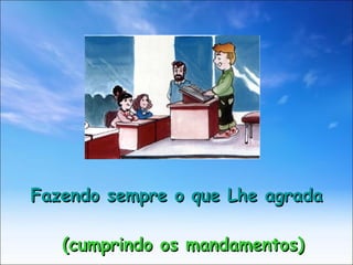 Fazendo sempre o que Lhe agrada (cumprindo os mandamentos) 