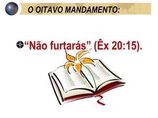 O OITAVO MANDAMENTO: “ Não furtarás” (Êx 20:15). 