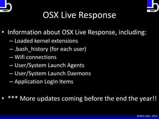 OSX Live Response
• Information about OSX Live Response, including:
– Loaded kernel extensions
– .bash_history (for each u...