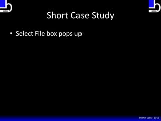 Short Case Study
• Select File box pops up
BriMor Labs - 2015
 