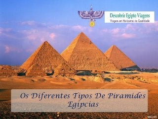 Os Diferentes Tipos De Piramides
Egipcias
 