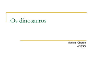 Os dinosauros


                Mariluz Chorén
                        4º ESO
 
