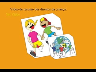 Vídeo de resumo dos direitos da criança:
Ver Vídeo
 