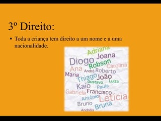 3º Direito:
 Toda a criança tem direito a um nome e a uma
 nacionalidade.
 