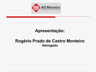 Apresentação:

Rogério Prado de Castro Monteiro
            Advogado
 
