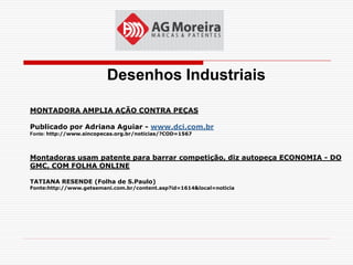 Desenhos Industriais

MONTADORA AMPLIA AÇÃO CONTRA PEÇAS

Publicado por Adriana Aguiar - www.dci.com.br
Fonte: http://www.sincopecas.org.br/noticias/?COD=1567




Montadoras usam patente para barrar competição, diz autopeça ECONOMIA - DO
GMC, COM FOLHA ONLINE

TATIANA RESENDE (Folha de S.Paulo)
Fonte:http://www.getsemani.com.br/content.asp?id=1614&local=noticia
 