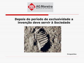 Depois do período de exclusividade a
 invenção deve servir à Sociedade




                                Divulgação/Nasa
 
