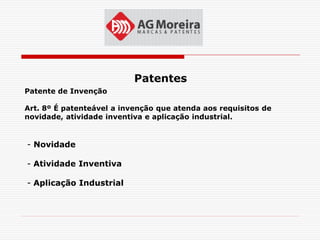 Patentes
Patente de Invenção

Art. 8º É patenteável a invenção que atenda aos requisitos de
novidade, atividade inventiva e aplicação industrial.


- Novidade

- Atividade Inventiva

- Aplicação Industrial
 
