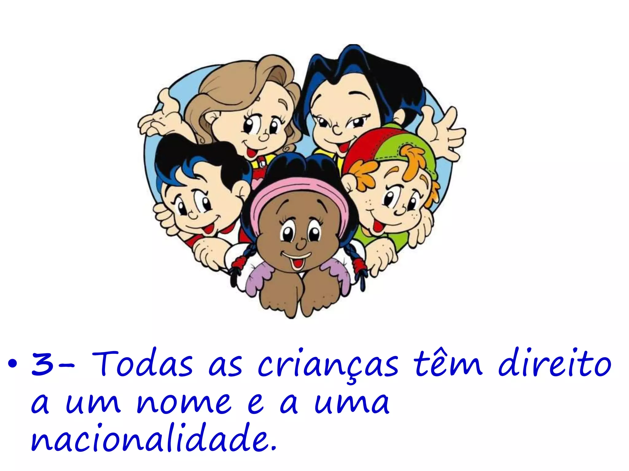 • 3- Todas as crianças têm direito
a um nome e a uma
nacionalidade.