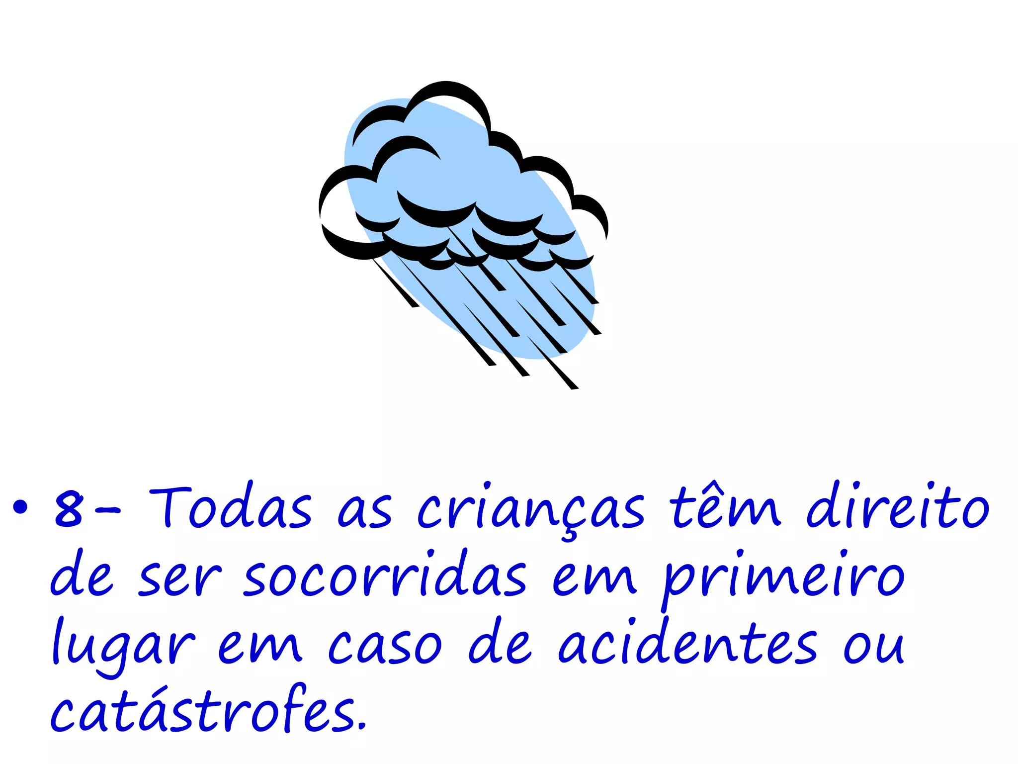 • 8- Todas as crianças têm direito
de ser socorridas em primeiro
lugar em caso de acidentes ou
catástrofes.
