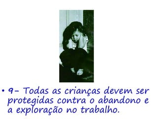 • 9- Todas as crianças devem ser
protegidas contra o abandono e
a exploração no trabalho.
 