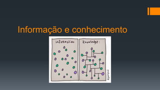 Informação e conhecimento
 