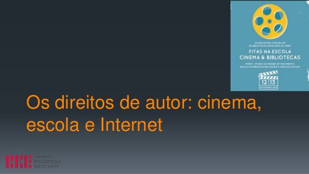 Os direitos de autor: cinema,
escola e Internet
 