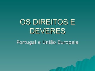 OS DIREITOS E DEVERES Portugal e União Europeia 