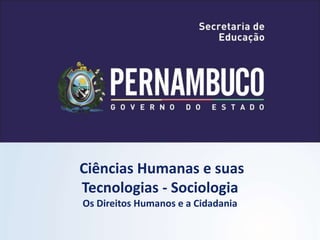 Ciências Humanas e suas
Tecnologias - Sociologia
Os Direitos Humanos e a Cidadania
 
