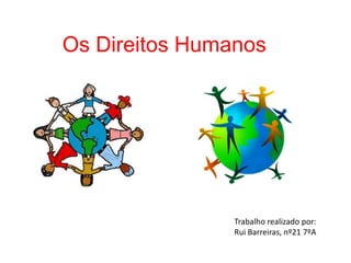 Os Direitos Humanos




                Trabalho realizado por:
                Rui Barreiras, nº21 7ºA
 