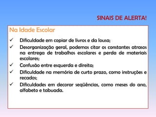 Fraco desenvolvimento da atenção; 