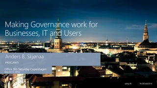 Making Governance work for
Businesses, IT and Users
 