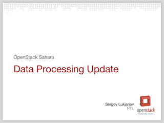 Sergey Lukjanov 
PTL 
OpenStack Sahara 
Data Processing Update 
 