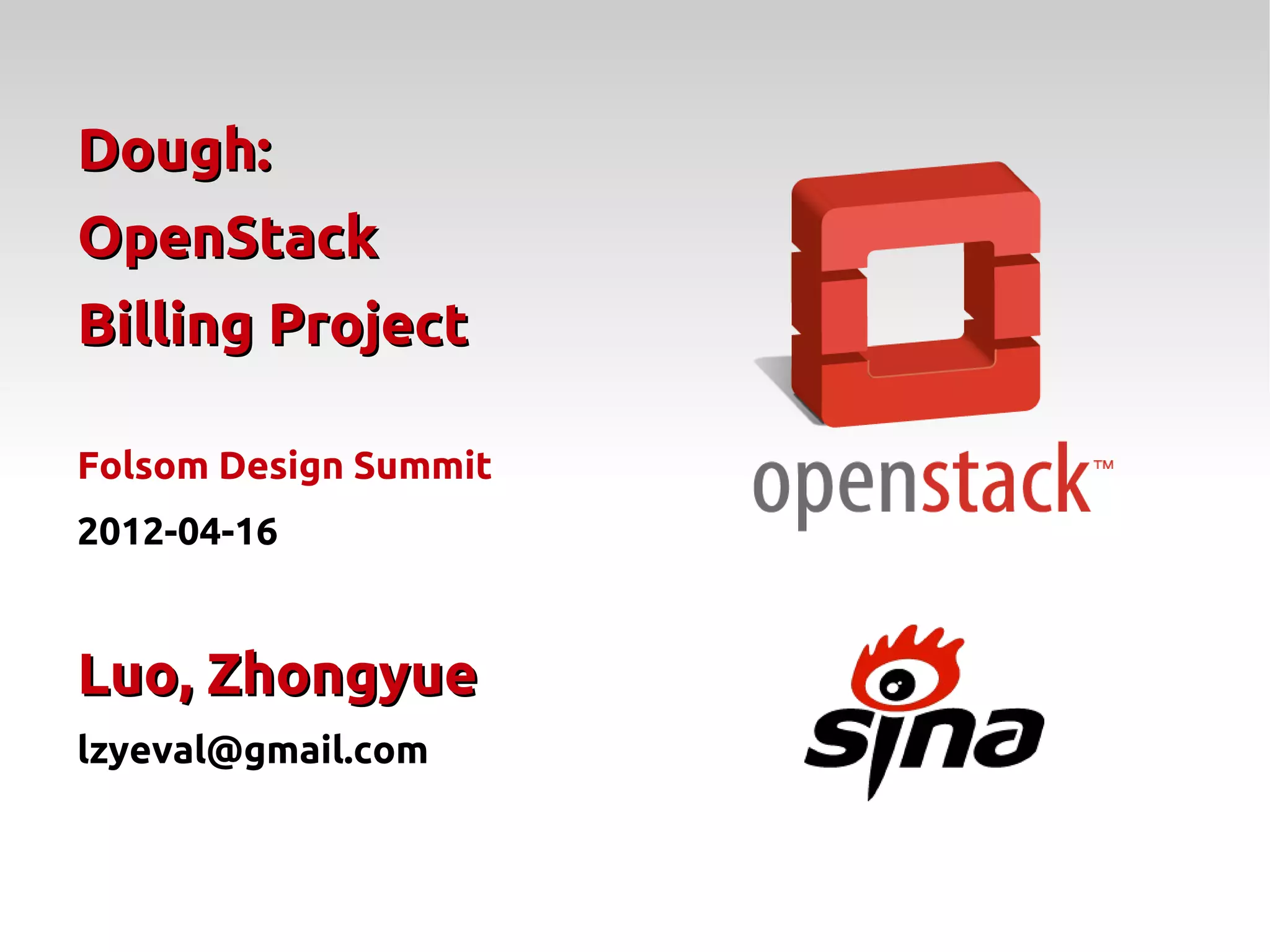 Dough:
OpenStack
Billing Project

Folsom Design Summit
2012-04-16


Luo, Zhongyue
lzyeval@gmail.com
 