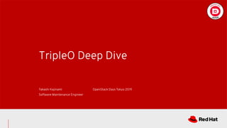 TripleO Deep Dive
Takashi Kajinami
Software Maintenance Engineer
OpenStack Days Tokyo 2019
 