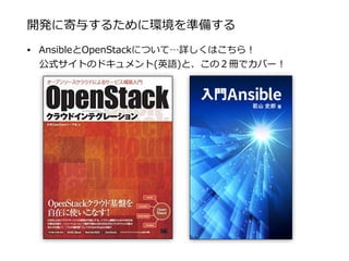 開発に寄与するために環境を準備する
• AnsibleとOpenStackについて…詳しくはこちら！  
公式サイトのドキュメント(英語)と、この２冊でカバー！
 