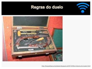 http://biografiaecuriosidade.blogspot.pt/2013/08/a-historia-do-duelo.html
 
