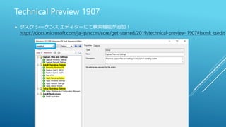 Technical Preview 1907
 タスク シーケンス エディターにて検索機能が追加！
https://docs.microsoft.com/ja-jp/sccm/core/get-started/2019/technical-preview-1907#bkmk_tsedit
 