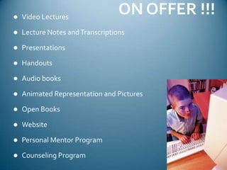 ON OFFER !!!Video LecturesLecture Notes and TranscriptionsPresentationsHandoutsAudio booksAnimated Representation and PicturesOpen BooksWebsitePersonal Mentor ProgramCounseling Program