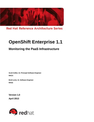 OpenShift Enterprise 1.1
Monitoring the PaaS Infrastructure
Scott Collier, Sr. Principal Software Engineer
RHCA
Brett Lentz, Sr. Software Engineer
RHCE
Version 1.0
April 2013
 