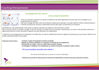 Coaching Entrepreneurs

                                       Accompagnement des associés
                                                                                    & des entreprises familiales

                                Créer une entreprise à plusieurs et à fortiori en famille est une réelle opportunité d’avancer plus vite en comptant sur la
                               complémentarité de chacun.
                               Alors que le partage des tâches reste une motivation majeure pour participer à un projet collectif, nombre d’associés peinent à
                               s’entendre entrainant des situations conflictuelles pouvant aller jusqu’à la dissolution de l’entreprise .

Sensibilisée par cette problématique d’association au capital, j’interviens en entreprise à titre préventif ou curatif !
Que ce soit pour mieux se connaître, partager sa vision et anticiper les conflits liés à une mauvaise communication, le recours à une personne extérieure au
regard neutre peuvent s’avérer nécessaire et apporter une autre dimension à la collaboration .

L’objectif d’un accompagnement est d’apprendre à travailler dans un cadre de collaboration formel en régulant les relations pour ne pas laisser l’affectif ou les
intérêts individuels prendre toute la place.


Domaines d’intervention :        Création /reprise d’entreprises en formes sociétales
                                 Réguler les relations familiales et s’organiser en fonction de ses compétences.
                                 Entreprendre en couple : trouver sa place dans un projet commun.
                                 Accompagner le dirigeant à la transmission ou cession d’entreprise et préparer l’après carrière.

                                  Et si vous investissiez aussi dans votre relation ?

                                                (Les missions sont formalisées par un contrat avec clause de confidentialité)

                                  Prestation à la journée ou demi-journée en fonction des disponibilités, contactez moi pour un premier entretien.
 