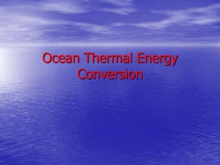 Ocean Thermal Energy
Conversion
 