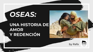 OSEAS:
UNA HISTORIA DE
AMOR
Y REDENCIÓN
by Rafa
 
