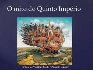 O mito do Quinto Império
Pintura de Vladimir Kush, “O Quinto Império”
 