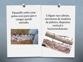 Cólgase nas cabrias,
estruturas de madeira
de piñeiro, dispostas
vertical e
horizontalmente.
 
