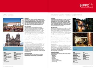 DMO Cusco.                                                                                                                           Inkaterra Machu Picchu Pueblo Hotel.
                                                                Introduction                                                         Introduction
                                                                Established in 2007, the DMO (Destination Management Organi-         Inkaterra Machu Picchu Pueblo Hotel, in the heart of the Machu
                                                                sation) of Cusco has 63 associates, between 14 public institutions   Picchu Historical Sanctuary, occupies a private five-hectare
                                                                such as the Regional Government, the Culture Institute and 49        mountainside refuge in the lush Andean cloud forest. This calm
                                                                private organizations including Libertador Hotel (a national chain   and quiet hotel in the Vilcanota Valley has the look and feel of
                                                                hotel), ISUR, tourist associations, NGO‘s, the municipal govern-     a rustic Andean village. It has been built from local stone, adobe,
                                                                ment, craftsmen guilds, and the Andean University of Cusco.          stucco, and eucalyptus beams, with full respect for the traditio-
                                                                                                                                     nal construction techniques of the region.
                                                                Site & Surrounding
                                                                The city of Cusco, the ancient capital of the Incan Empire,          Site & Surrounding
                                                                was placed on the World Cultural Heritage List by UNESCO in          The Machu Picchu Historical Sanctuary is 2,450 m. a. s. l., 112 km
                                                                1983. Cusco‘s cobbled streets treasure Incan buildings, like         from the city of Cusco. Rising between the Andean highland
                                                                the Koricancha Temple and the palace of Inca Roca, as well as        and the Amazon rainforest, it is a magical area that fascinates visi-
                                                                Andean Baroque constructions from the Colonial Period. Re-           tors with its vast archaeological remains, geography, unique
                                                                nowned handicraftsmen have set their shops in traditional neigh-     flora and fauna, and exuberant cloud forest. The most remarkable
                                                                borhoods like San Blas. Cusco is also known for its nightlife,       part of the reserve is the historical sancturary of Machu Picchu,
                                                                cafes, restaurants, and bars to suit all tastes.                     one of the seven marvels of the modern world.


                                                                Machu Picchu, the most important and beautiful legacy of             Sustainability Aspects
                                                                the ancient Peruvians, is one of the few places in the Americas      Inkaterra is a 100% carbon-neutral and wholly Peruvian tourism
                                                                placed on both the World Cultural and Natural Heritage Lists         organization and boutique hotel developer. Since 1975, it has
                                                                by UNESCO.                                                           been devoted to conserving the country‘s natural and cultural
                                                                                                                                     heritage through various social projects in their exclusive proper-
                                                                Sustainability Aspects                                               ties near and in Cusco.
                                                                The Cusco DMO is strongly committed to developing rural tourism
                                                                for the benefit of the communities offering tourist services. The    Accommodation
                                                                Cusco DMO permanently promotes industry best practices and           Inkaterra Machu Picchu Pueblo Hotel’s 85 bungalows and villas
                                                                quality improvement, based on manuals developed by the               are scattered on five hectares of tropical gardens in the cloud
                                                                Regional Government with the technical assistance of the World       forest of the Machu Picchu Historical Sanctuary. Member of Virtu-
                                                                Tourism Organization and SGS. Other activities include inter-        oso, this hotel, is regularly listed among the best hotels in the
 Cusco.                                                         national and national seminars for small and medium business         world by Travel + Leisure. Spa Magazine has listed the Hotel’s Unu      Cusco.
                                                                owners, and promoting the Cusco destination through a web page       Spa among the best in South America.
                                                                and social networks.
 Name                               Email                                                                                            Excursions & Activities                                                 Name                           Fax
 Organización de Gestión            ogd-turcurso@ogdcusco.org   Excursions & Activities                                              Inkaterra Machu Picchu Pueblo Hotel offers a choice of guided           Inkaterra Machu Picchu         +51 1 422 47 01
 de Destino Cusco                   gerencia@ogdcusco.org       A trail that links Cusco to the small uphill town of Quincemil,      nature excursions:                                                      Pueblo Hotel                   Email
 Address                            Website                     offering nature and adventure activities is being developed.         •  Nature walk                                                          Address Cusco                  sales@inkaterra.com
 Plaza Túpac Amaru Mz.1 –           www.ogdturcusco.org                                                                              •  Twilight walk                                                        Machu Picchu Village,          Website
 Lt. 2, Edificio DIRCETUR –         Contact                                                                                          •  Orchid trail                                                         Cusco, Peru                    www.inkaterra.com
 4to. Piso,                         Mr. Roberto Alarcón                                                                              •  Bird watching                                                        Address Lima                   Contact
 Cusco, Peru                        Rodríguez                                                                                        •  Organic tea plantation                                               Andalucía 174, Miraflores,     Mrs. Marlene Soto
 Phone                                                                                                                               •  Spectacled bear rescue project                                       Lima 18, Peru
 +51 8 423 45 59                                                                                                                     •  Specialized walk                                                     Phone
                                                                                                                                                                                                             +51 1 610 04 00




54 I Sustainable Tourism in Peru.                                                                                                                                                                                                         Sustainable Tourism in Peru. I 55
 