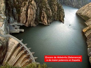 Encoro de Aldeávila (Salamanca)
o de maior potencia en España
 