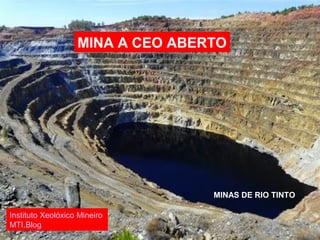 MINA A CEO ABERTO
MINAS DE RIO TINTO
Instituto Xeolóxico Mineiro
MTI.Blog
 